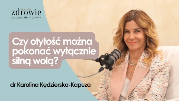 Czy otyłość można pokonać wyłącznie silną wolą? | dr Karolina Kędzierska-Kapuza